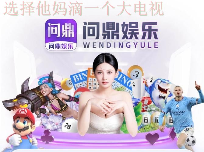 问鼎娱乐直播APP精彩纷呈体验